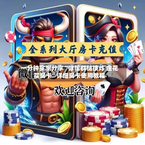 一分钟实测分享“微信群链接炸 金花买房卡	”详细房卡使用教程-第2张图片