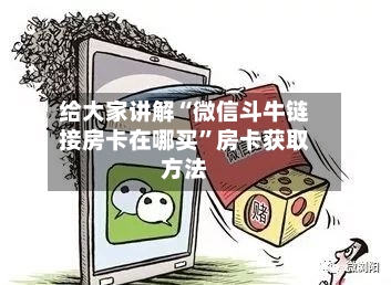 给大家讲解“微信斗牛链接房卡在哪买”房卡获取方法