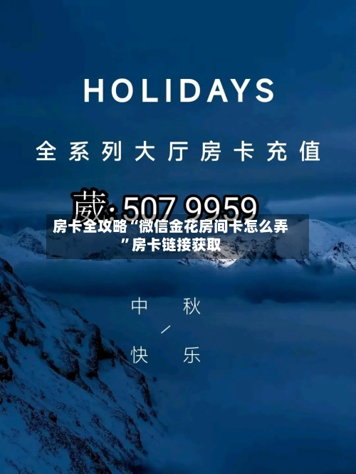 房卡全攻略“微信金花房间卡怎么弄	”房卡链接获取-第3张图片
