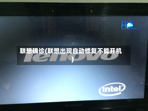 联想确诊(联想出现自动修复不能开机)