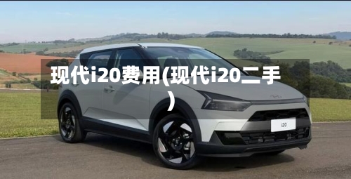 现代i20费用(现代i20二手)-第2张图片