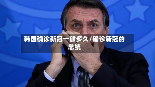 韩国确诊新冠一般多久/确诊新冠的总统-第2张图片