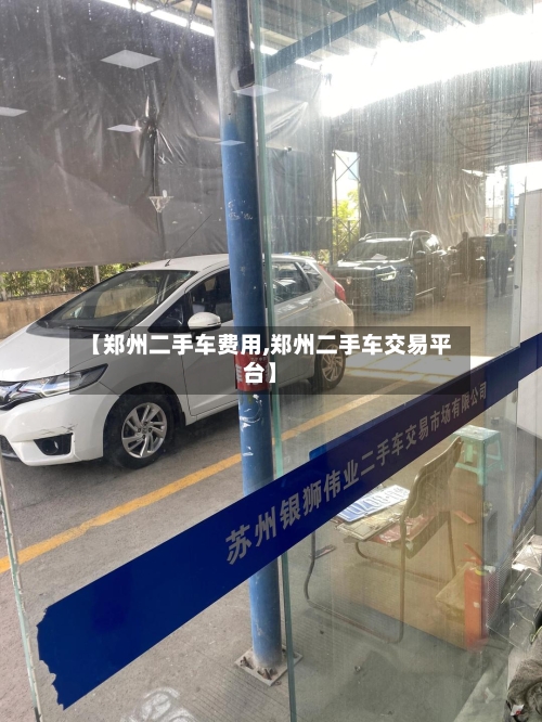 【郑州二手车费用,郑州二手车交易平台】