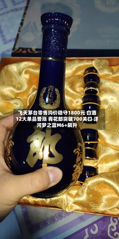 飞天茅台零售均价稳守1800元 白酒12大单品普涨 青花郎突破700关口 洋河梦之蓝M6+飙升