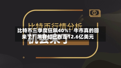 比特币三季度狂飙40%!牛市真的回来了?黑客却已卷走12.6亿美元-第2张图片