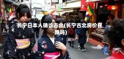 长宁日本人确诊古北(长宁古北房价在跌吗)-第3张图片