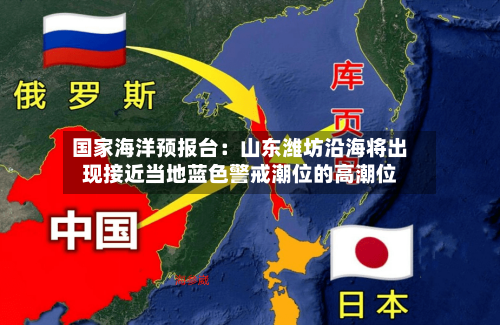 国家海洋预报台:山东潍坊沿海将出现接近当地蓝色警戒潮位的高潮位