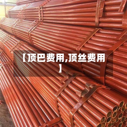 【顶巴费用,顶丝费用】