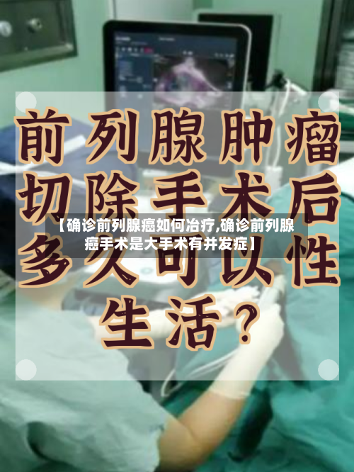 【确诊前列腺癌如何冶疗,确诊前列腺癌手术是大手术有并发症】-第3张图片