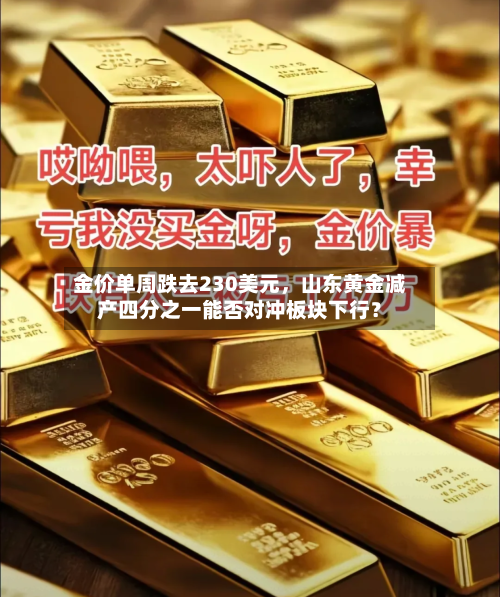 金价单周跌去230美元，山东黄金减产四分之一能否对冲板块下行？-第3张图片