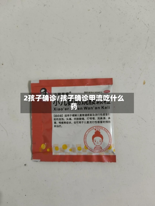 2孩子确诊/孩子确诊甲流吃什么药-第2张图片