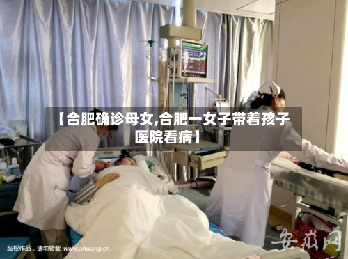 【合肥确诊母女,合肥一女子带着孩子医院看病】