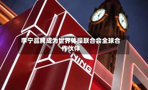 李宁品牌成为世界体操联合会全球合作伙伴