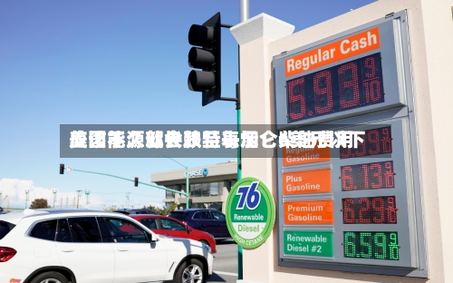 美国能源部长赖特表示:柴油费用
应该不久就会跌至每加仑6美元以下