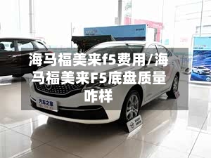 海马福美来f5费用/海马福美来F5底盘质量咋样