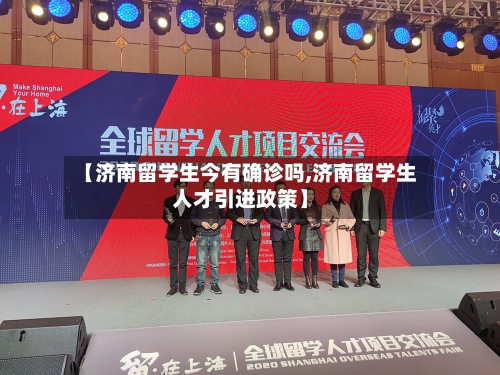 【济南留学生今有确诊吗,济南留学生人才引进政策】-第3张图片