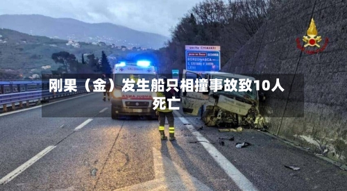 刚果(金)发生船只相撞事故致10人死亡-第2张图片