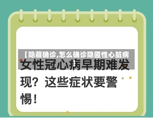 【隐藏确诊,怎么确诊隐匿性心脏病】-第2张图片