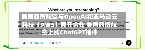 美国西南航空与OpenAI和亚马逊云科技（AWS）展开合作 美国西南航空上线ChatGPT插件