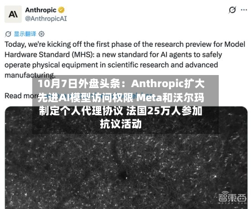 10月7日外盘头条:Anthropic扩大先进AI模型访问权限 Meta和沃尔玛制定个人代理协议 法国25万人参加抗议活动-第3张图片