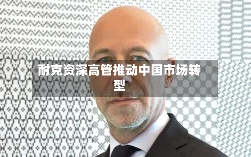 耐克资深高管推动中国市场转型-第2张图片