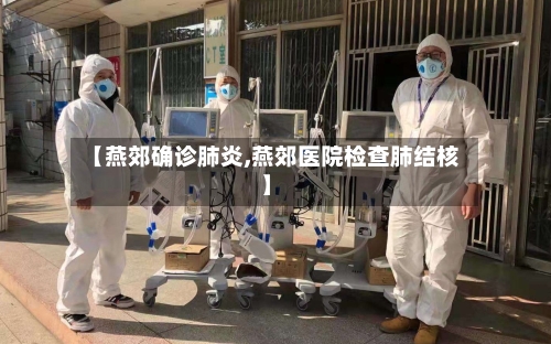 【燕郊确诊肺炎,燕郊医院检查肺结核】-第2张图片