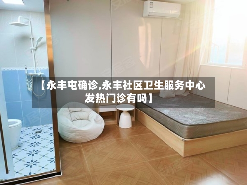 【永丰屯确诊,永丰社区卫生服务中心发热门诊有吗】-第2张图片