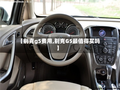 【别克g5费用,别克G5最值得买吗】