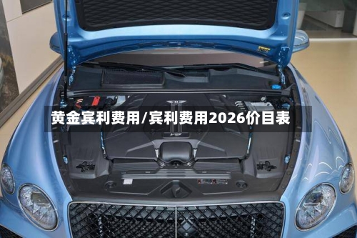 黄金宾利费用/宾利费用2026价目表