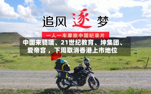中国来骑哦、21世纪教育	、坤集团、爱帝宫 ，下周取消香港上市地位-第2张图片