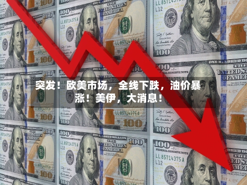 突发！欧美市场	，全线下跌，油价暴涨！美伊，大消息！-第2张图片