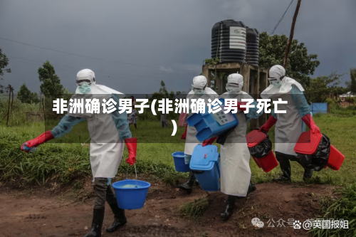 非洲确诊男子(非洲确诊男子死亡)