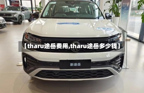 【tharu途岳费用,tharu途岳多少钱】-第2张图片