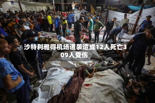 沙特利雅得机场遭袭造成12人死亡309人受伤
